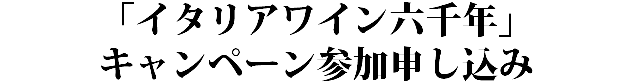 「イタリアワイン六千年」キャンペーン 参加申し込み